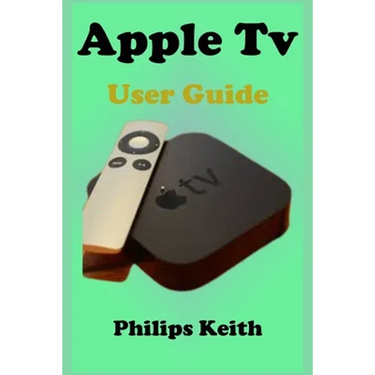 Apple Tv User Guide: A concise Practical Guide with Tips and Tricks to Maximizing the New tvOS 14 with illustrative screen shots
