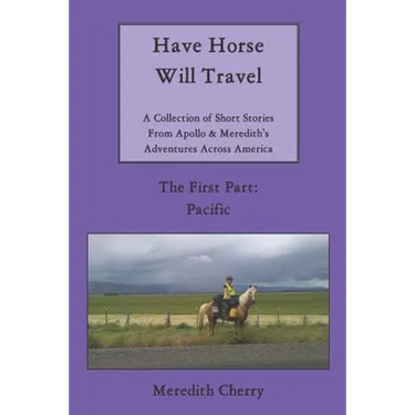 Have Horse Will Travel: A Collection of Short Stories from Apollo & Meredith's Adventures Across America (The First Part: Pacific)
