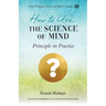 How to Use the Science of Mind: Principle in Practice