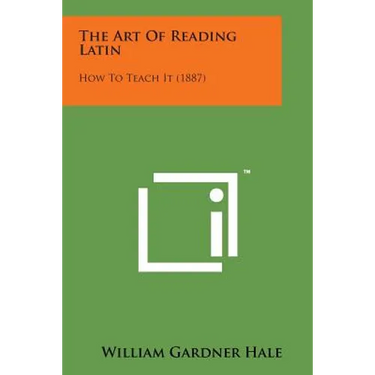 The Art of Reading Latin: How to Teach It (1887)