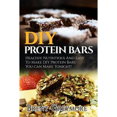 DIY Protein Bars: Healthy, Nutritious And Easy To Make DIY Protein Bar Recipes You Can Make Tonight!