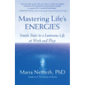 Mastering Life's Energies: Simple Steps to a Luminous Life at Work and Play