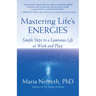 Mastering Life's Energies: Simple Steps to a Luminous Life at Work and Play