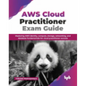 AWS Cloud Practitioner Exam Guide: Mastering AWS identity, compute, storage, networking, and database fundamentals for cloud practitioner success (Eng