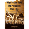When Britain Ruled the Philippines 1762-1764: The Story of the 18th Century British