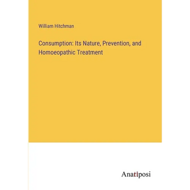 Consumption: Its Nature, Prevention, and Homoeopathic Treatment