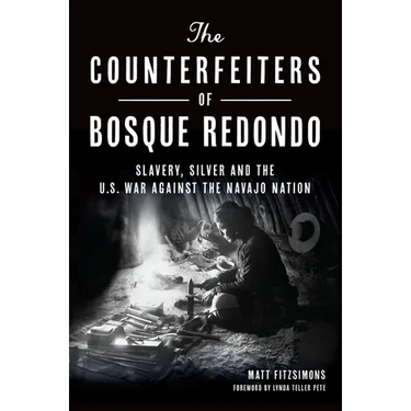 The Counterfeiters of Bosque Redondo: Slavery, Silver and the U.S. War Against the Navajo Nation