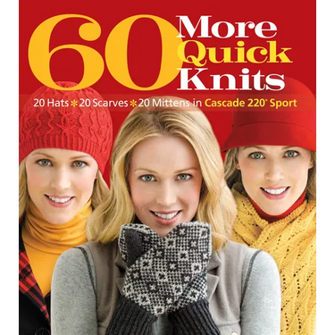 60 More Quick Knits: 20 Hats*20 Scarves*20 Mittens in Cascade 220(r) Sport