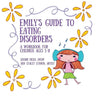 Emily's Guide to Eating Disorders: A Workbook for Children Ages 5-11