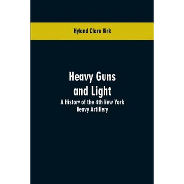 Heavy guns and light: a history of the 4th New York Heavy Artillery