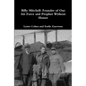 Billy Mitchell: Founder of Our Air Force and Prophet Without Honor