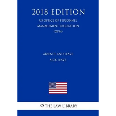Absence and Leave - Sick Leave (US Office of Personnel Management Regulation) (OPM) (2018 Edition)