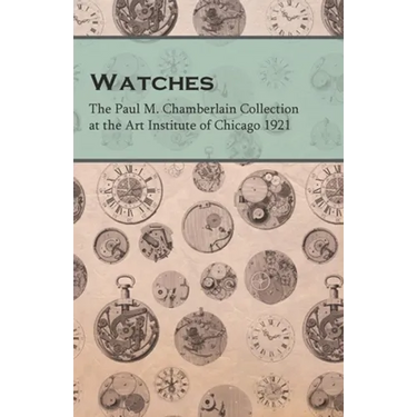Watches - The Paul M. Chamberlain Collection at the Art Institute of Chicago 1921