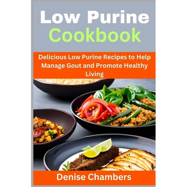 Low Purine Cookbook: Delicious Low Purine Recipes to Help Manage Gout and Promote Healthy Living