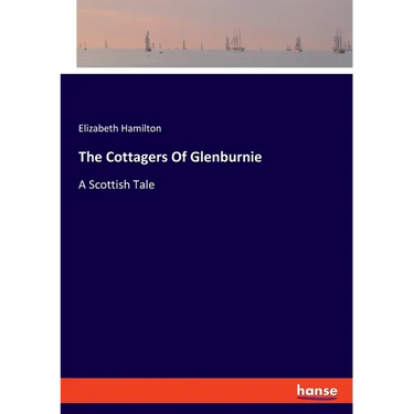 The Cottagers Of Glenburnie: A Scottish Tale