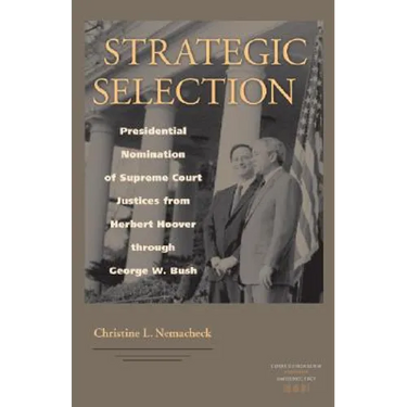 Strategic Selection: Presidential Nomination of Supreme Court Justices from Herbert Hoover Through George W. Bush