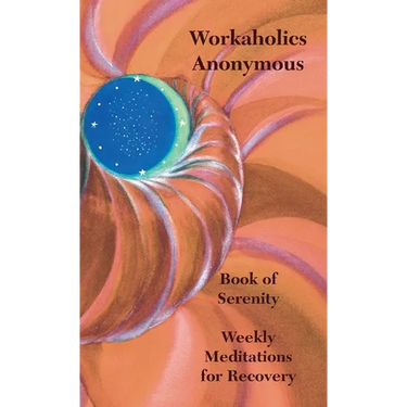Workaholics Anonymous Book of Serenity: Weekly Meditations for Recovery