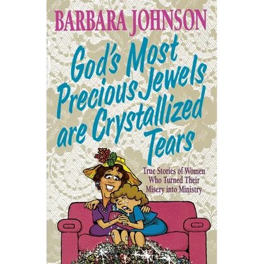 The God's Most Precious Jewels Are Crystallized Tears: True Stories of Women Who Turned Their Misery Into Ministry