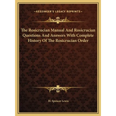 The Rosicrucian Manual And Rosicrucian Questions And Answers With Complete History Of The Rosicrucian Order