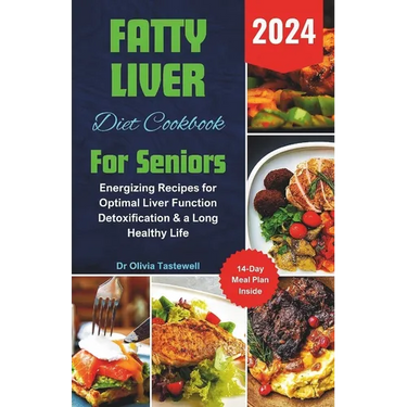 Fatty Liver Diet Cookbook For Seniors 2024: Energizing Recipes for Optimal Liver Function Detoxification & a Long Healthy Life