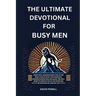 The Ultimate Devotional for Busy Men: Short Daily Readings about Men in the Bible to Help Focus Your Thoughts, Generate Reflection and Allow the Holy