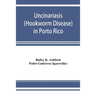 Uncinariasis (Hookworm disease) in Porto Rico: a medical and economic problem