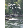 Growing Up North: True Adventures of Free Range Children