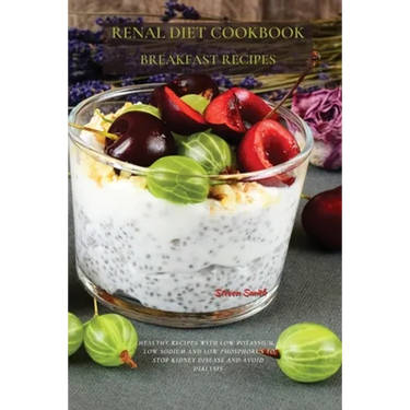 Renal Diet Cookbook Breakfast Recipes: Healthy Recipes with Low Potassium, Low Sodium and Low Phosphorus to Stop Kidney Disease and Avoid Dialysis