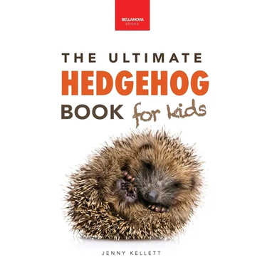 Hedgehogs The Ultimate Hedgehog Book for Kids: Cute & Spiky Hedgehog Facts, Care Tips & Quiz