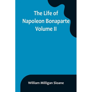 The Life of Napoleon Bonaparte. Volume II