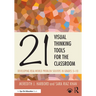 21 Visual Thinking Tools for the Classroom: Developing Real-World Problem Solvers in Grades 5-10