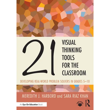 21 Visual Thinking Tools for the Classroom: Developing Real-World Problem Solvers in Grades 5-10