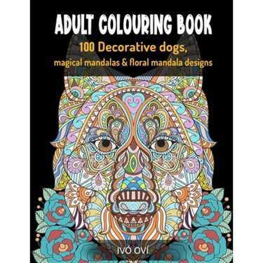 Adult Colouring Book: 100 Decorative dogs, Magical Mandalas & Floral Mandala designs