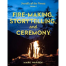 Fire-Making, Storytelling, and Ceremony: Secrets of the Forest