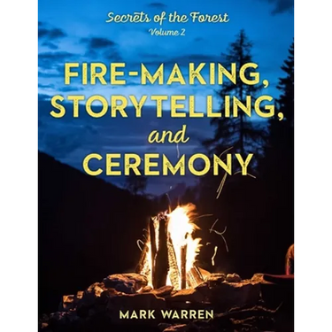 Fire-Making, Storytelling, and Ceremony: Secrets of the Forest