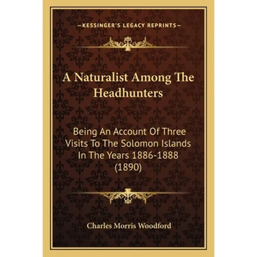 A Naturalist Among The Headhunters: Being An Account Of Three Visits To The Solomon Islands In The Years 1886-1888 (1890)