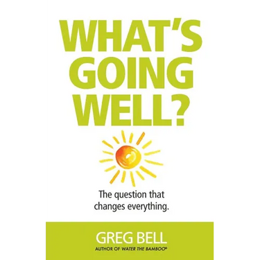 What's Going Well?: The question that changes everything