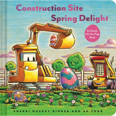Construction Site Spring Delight: An Easter Lift-The-Flap Book