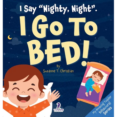 I Say "Nighty, Night". I Go to Bed!: An Affirmation-Themed Toddler Book About Going to Bed (Ages 2-4)