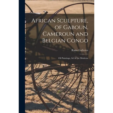 African Sculpture, of Gaboun, Cameroun and Belgian Congo; Oil Paintings; Art of the Moderns