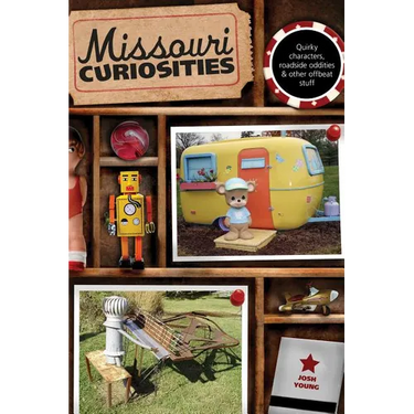 Missouri Curiosities: Quirky Characters, Roadside Oddities & Other Offbeat Stuff