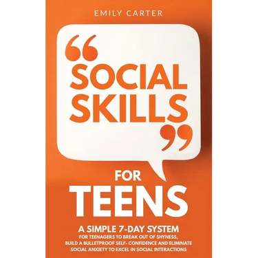 Social Skills for Teens: A Simple 7-Day System for Teenagers to Break Out of Shyness, Build a Bulletproof Self-Confidence, and Eliminate Social