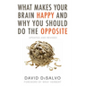 What Makes Your Brain Happy and Why You Should Do the Opposite: Updated and Revised