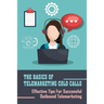 The Basics Of Telemarketing Cold Calls: Effective Tips For Successful Outbound Telemarketing: Telemarketing Training