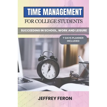 Time Management for College Students: Succeeding In School, Work, And Leisure