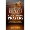 Restraining Decrees through Courtroom Prayers: Courts of Heaven Orders for Victory & Breakthroughs