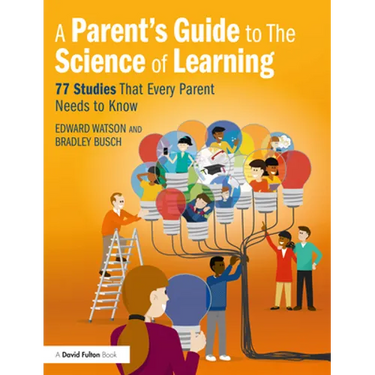 A Parent's Guide to The Science of Learning: 77 Studies That Every Parent Needs to Know