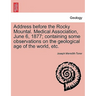 Address Before the Rocky Mountal. Medical Association, June 6, 1877; Containing Some Observations on the Geological Age of the World, Etc.