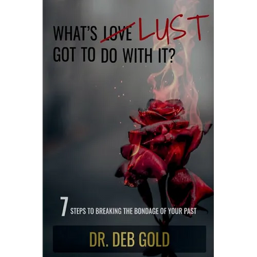 What's Lust Got to Do with It?: 7 Steps to Breaking the Bondage of Your Past