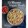 15-Minute Vegan Meals: 60 Delicious Recipes for Fast & Easy Plant-Based Eats